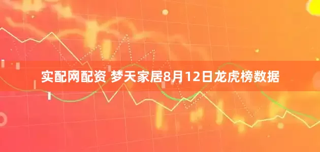 实配网配资 梦天家居8月12日龙虎榜数据